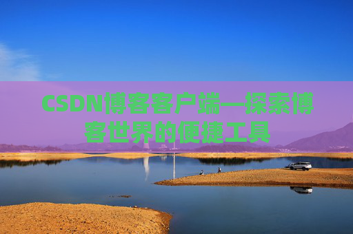 CSDN博客客户端—探索博客世界的便捷工具